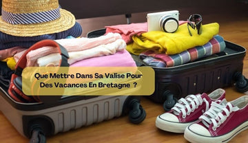 Que mettre dans sa valise pour des vacances en Bretagne ?